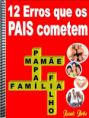 Os 12 Erros que os Pais Cometem
